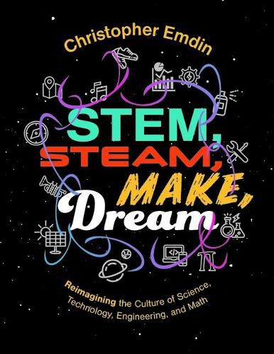 Cover image for Stem, Steam, Make, Dream: Reimagining the Culture of Science, Technology, Engineering, and Mathematics