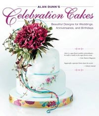 Cover image for Alan Dunn's Celebration Cakes: Beautiful Designs for Weddings, Anniversaries, and Birthdays