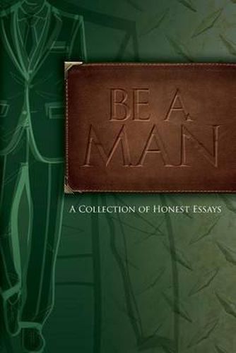 Cover image for Be A Man: Essays on Being a Man