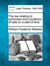 Cover image for The Law Relating to Particulars and Conditions of Sale on a Sale of Land.