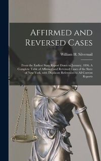 Cover image for Affirmed and Reversed Cases: From the Earliest State Report Down to January, 1896. A Complete Table of Affirmed and Reversed Cases of the State of New York, With Duplicate References to All Current Reports