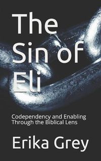 Cover image for The Sin of Eli: Codependency and Enabling Through the Biblical Lens