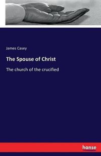 Cover image for The Spouse of Christ: The church of the crucified