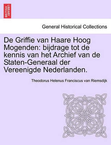 Cover image for de Griffie Van Haare Hoog Mogenden: Bijdrage Tot de Kennis Van Het Archief Van de Staten-Generaal Der Vereenigde Nederlanden.