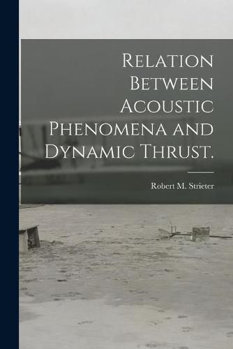 Cover image for Relation Between Acoustic Phenomena and Dynamic Thrust.