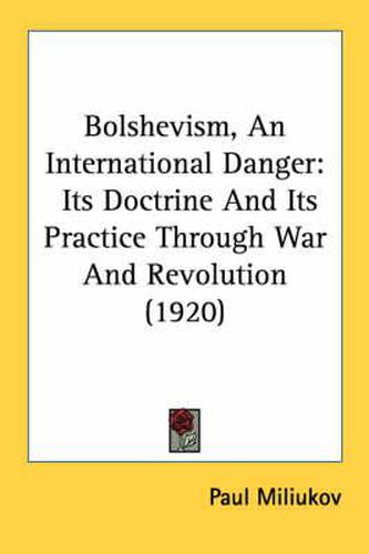 Cover image for Bolshevism, an International Danger: Its Doctrine and Its Practice Through War and Revolution (1920)