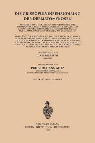 Cover image for Die Griseofulvinbehandlung Der Dermatomykosen: Arbeitstagung Anlasslich Der Grundung Der Deutschsprachigen Mykologischen Gesellschaft Im Rahmen Der International Society for Human and Animal Mycology in Essen Am 15. Januar 1961