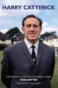 Cover image for Harry Catterick: The Untold Story of a Football Great