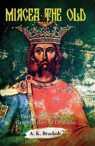 Mircea the Old: Father of Wallachia, Grandfather of Dracula