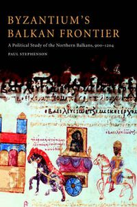 Cover image for Byzantium's Balkan Frontier: A Political Study of the Northern Balkans, 900-1204