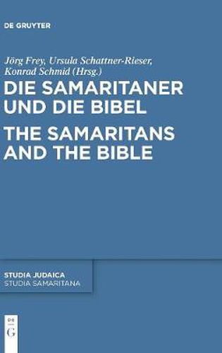 Die Samaritaner Und Die Bibel / The Samaritans and the Bible: Historische Und Literarische Wechselwirkungen Zwischen Biblischen Und Samaritanischen Traditionen / Historical and Literary Interactions Between Biblical and Samaritan Traditions