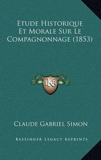 Cover image for Etude Historique Et Morale Sur Le Compagnonnage (1853)