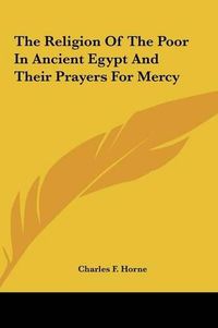 Cover image for The Religion of the Poor in Ancient Egypt and Their Prayers the Religion of the Poor in Ancient Egypt and Their Prayers for Mercy for Mercy