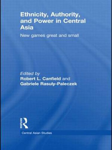 Cover image for Ethnicity, Authority, and Power in Central Asia: New Games Great and Small