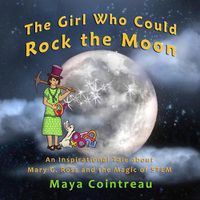 Cover image for The Girl Who Could Rock the Moon - An Inspirational Tale about Mary G. Ross and the Magic of Stem