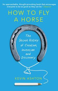 Cover image for How To Fly A Horse: The Secret History of Creation, Invention, and Discovery