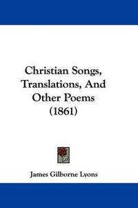 Cover image for Christian Songs, Translations, And Other Poems (1861)