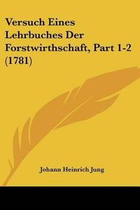 Cover image for Versuch Eines Lehrbuches Der Forstwirthschaft, Part 1-2 (1781)