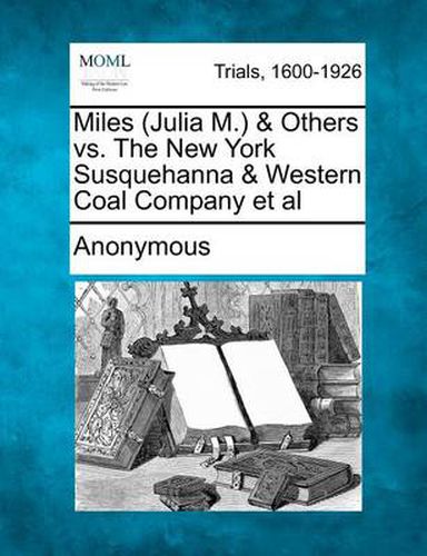 Cover image for Miles (Julia M.) & Others vs. the New York Susquehanna & Western Coal Company et al