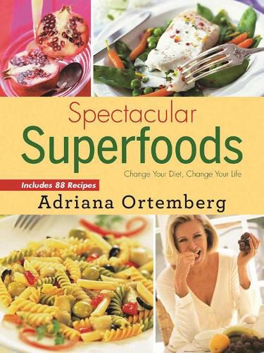 Cover image for Spectacular Superfoods: Change Your Diet, Change Your Life