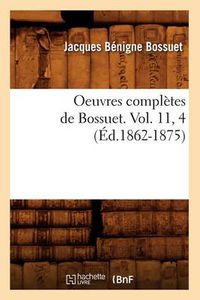 Cover image for Oeuvres Completes de Bossuet. Vol. 11, 4 (Ed.1862-1875)