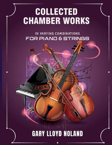 Cover image for Collected Chamber Works: in Varying Combinations for Piano & Strings