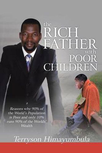 Cover image for The Rich Father with Poor Children: Reasons Why 90% of the World Population Is Poor and Only 10% Runs 90% of the Worlds' Wealth