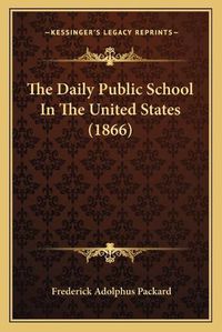 Cover image for The Daily Public School in the United States (1866)