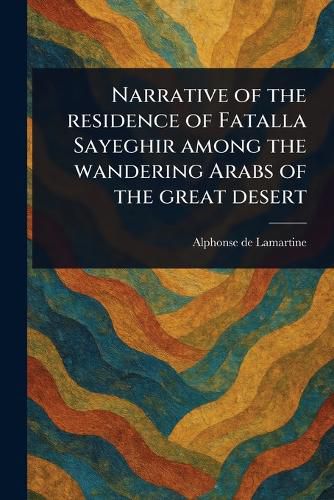 Cover image for Narrative of the Residence of Fatalla Sayeghir Among the Wandering Arabs of the Great Desert