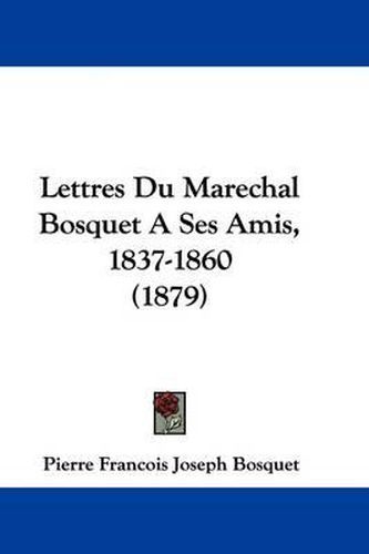 Cover image for Lettres Du Marechal Bosquet a Ses Amis, 1837-1860 (1879)