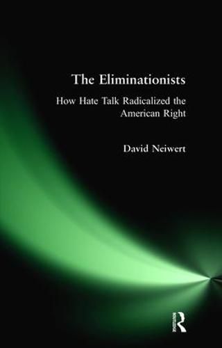 Cover image for Eliminationists: How Hate Talk Radicalized the American Right