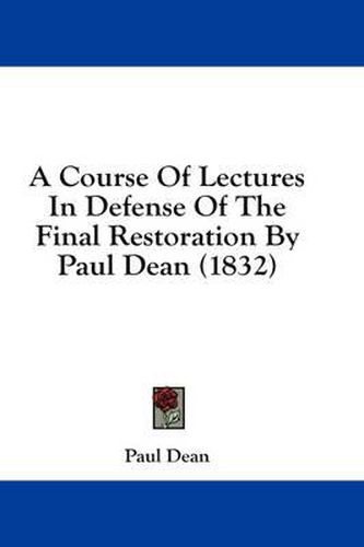 Cover image for A Course of Lectures in Defense of the Final Restoration by Paul Dean (1832)