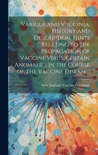 Cover image for Variola and Vaccinia, History and Description. Hints Relating to the Propagation of Vaccine Virus. Certain Anomalies in the Course of the Vaccine Disease ..