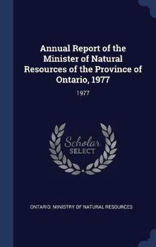 Cover image for Annual Report of the Minister of Natural Resources of the Province of Ontario, 1977: 1977