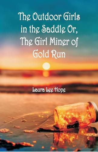 Cover image for The Outdoor Girls in the Saddle: Or, The Girl Miner of Gold Run