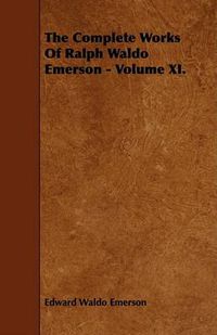 Cover image for The Complete Works of Ralph Waldo Emerson - Volume XI.