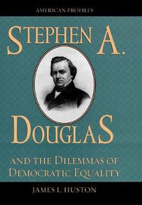 Cover image for Stephen A. Douglas and the Dilemmas of Democratic Equality