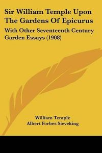 Cover image for Sir William Temple Upon the Gardens of Epicurus: With Other Seventeenth Century Garden Essays (1908)