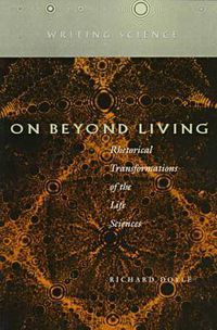 Cover image for On Beyond Living: Rhetorical Transformations of the Life Sciences