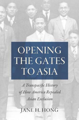 Cover image for Opening the Gates to Asia: A Transpacific History of How America Repealed Asian Exclusion