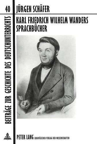 Karl Friedrich Wilhelm Wanders Sprachbuecher: Ein Beitrag Zur Entwicklung Des Deutschen Sprachunterrichts Im 19. Jahrhundert. Zum 4. Juni 1999, Dem 120. Todestag Des Verdienstvollen -Schul- Und Volksmannes-