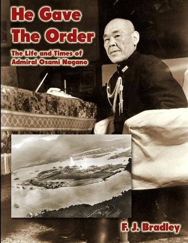 Cover image for He Gave the Order: The Life and Times of Admiral Osami Nagano