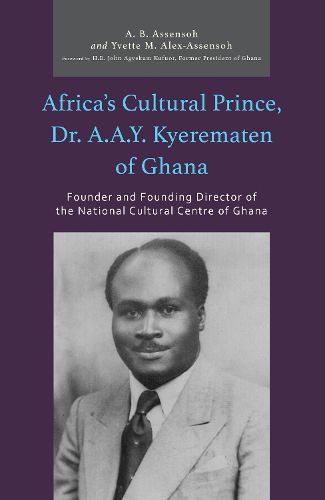 Cover image for Africa's Cultural Prince, Dr. A.A.Y. Kyerematen of Ghana