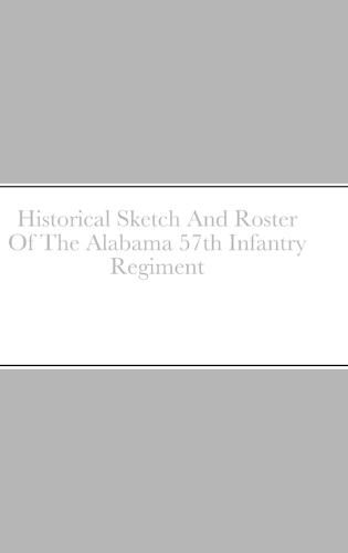 Historical Sketch And Roster Of The Alabama 57th Infantry Regiment