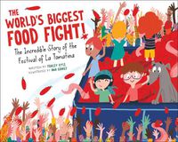 Cover image for The World's Biggest Food Fight!: The Incredible Story of the Festival of La Tomatina