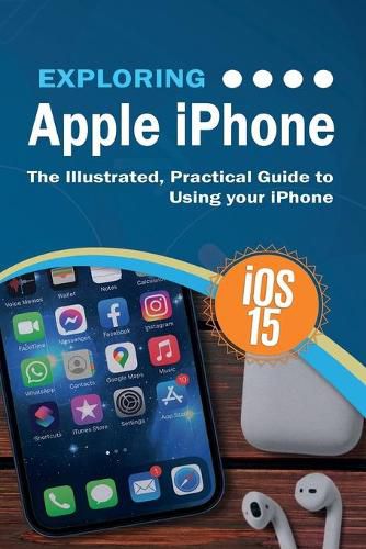 Cover image for Exploring Apple iPhone: iOS 15 Edition: The Illustrated, Practical Guide to Using your iPhone