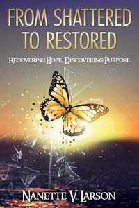 Cover image for From Shattered to Restored: Recovering Hope. Discovering Purpose.