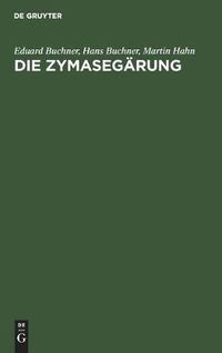 Cover image for Die Zymasegarung: Untersuchungen UEber Den Inhalt Der Hefezellen Und Die Biologische Seite Des Garungsproblems