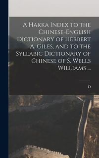 Cover image for A Hakka Index to the Chinese-English Dictionary of Herbert A. Giles, and to the Syllabic Dictionary of Chinese of S. Wells Williams ...