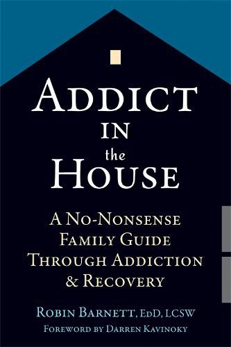 Cover image for Addict in the House: A No-Nonsense Family Guide Through Addiction and Recovery